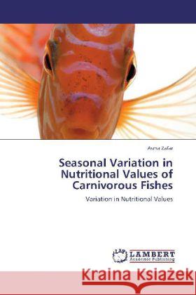 Seasonal Variation in Nutritional Values of Carnivorous Fishes Zafar, Asma 9783848421855 LAP Lambert Academic Publishing - książka