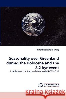 Seasonality over Greenland during the Holocene and the 8.2 kyr event Peter Riddersholm Wang 9783838345789 LAP Lambert Academic Publishing - książka