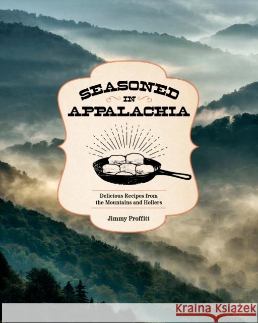 Seasoned in Appalachia: Delicious Recipes from the Mountains and Hollers Jimmy Proffitt 9781577155355 Rock Point - książka