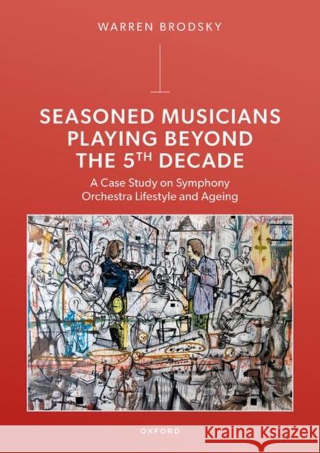 Seasoned Musicians Playing Beyond the 5th Decade: A Case Study on Symphony Orchestra Lifestyle and Ageing Warren (Professor of Music Psychology, Professor of Music Psychology, Department of Arts, Ben-Gurion University of the N 9780198956471 Oxford University Press - książka