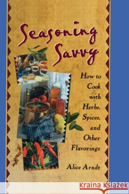 Seasoning Savvy : How to Cook with Herbs, Spices, and Other Flavorings Alice Arndt 9781560220312 Haworth Press - książka