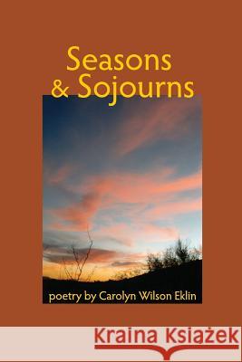 Seasons & Sojourns: Poetry by Carolyn Wilson Eklin Carolyn Wilson Eklin 9781481141925 Createspace - książka