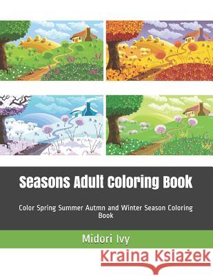 Seasons Adult Coloring Book: Color Spring Summer Autmn and Winter Season Coloring Book Midori Ivy 9781091427716 Independently Published - książka