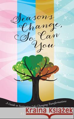 Seasons Change, So Can You: A Guide to Instigating Life-Changing Transformations Sailor, Alfreta 9781489700698 Liferich - książka