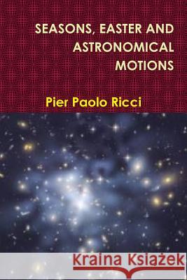Seasons, Easter and Astronomical Motions Pier Paolo Ricci 9781291645002 Lulu.com - książka