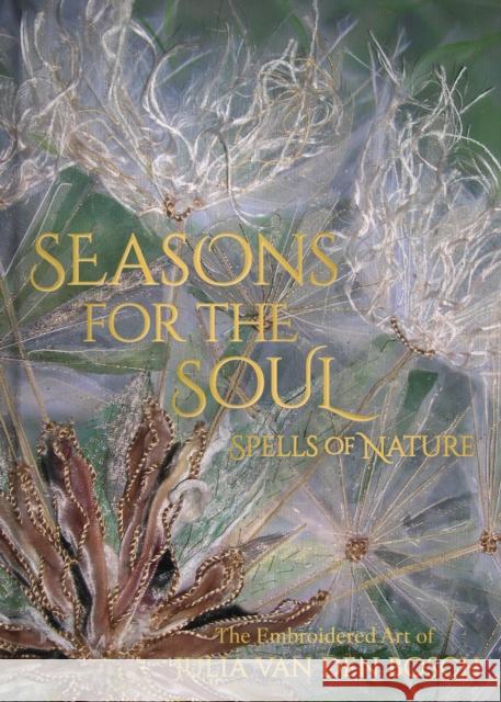 Seasons for the Soul - Spells of Nature: The Embroidered Art of Julia van den Bosch Julia van den Bosch 9781916846043 Unicorn Publishing Group - książka