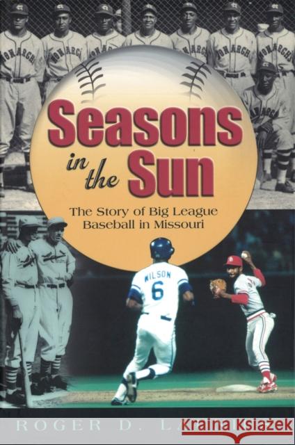 Seasons in the Sun: The Story of Big League Baseball in Missouri Launius, Roger D. 9780826213921 University of Missouri Press - książka