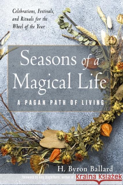 Seasons of a Magical Life: A Pagan Path of Living H. Byron Ballard Amy Blackthorn 9781578637232 Weiser Books - książka