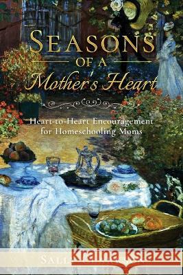 Season's of a Mother's Heart: Heart-to-Heart Encouragement for Homeschooling Moms Sally Clarkson   9781888692334 Whole Heart Ministries - książka