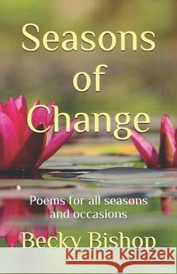 Seasons of Change: Poems for all seasons and occasions Becky Bishop 9781687294548 Independently Published - książka