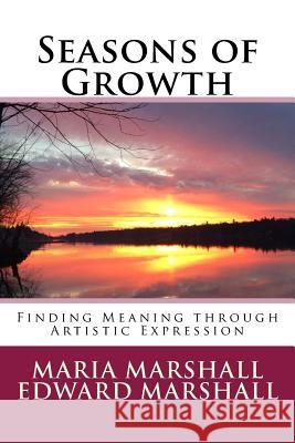 Seasons of Growth: Finding Meaning through Artistic Expression Marshall, Edward 9781542405560 Createspace Independent Publishing Platform - książka