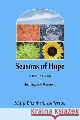 Seasons of Hope: A Poetic Guide to Healing and Renewal Mary Elizabeth Anderson 9781449500917 Createspace - książka