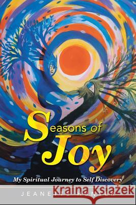 Seasons of Joy: My Spiritual Journey to Self Discovery Hunter, Jeanette 9781452516806 Balboa Press - książka