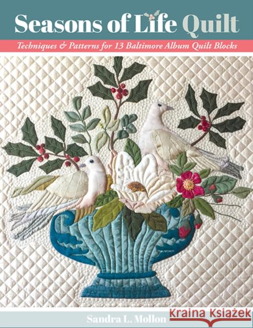 Seasons of Life Quilt: Techniques & Patterns for 13 Baltimore Album Quilt Blocks Sandra L. Mollon 9781617459610 C&T Publishing - książka