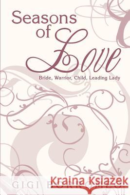 Seasons of Love: Bride, Warrior, Child, Leading Lady Borromeo, Gigi 9781490816425 WestBow Press - książka