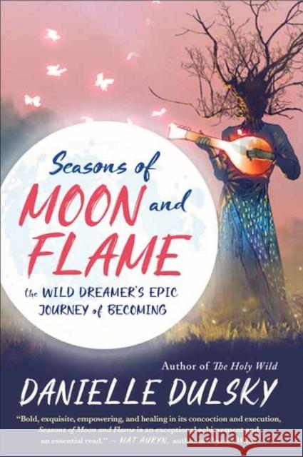 Seasons of Moon and Flame: The Wild Dreamer’s Epic Journey of Becoming Danielle Dulsky 9781608686421 New World Library - książka