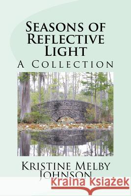 Seasons of Reflective Light: A Collection of Stories, Articles, and Thoughts Kristine Melby Johnson 9781478173908 Createspace - książka