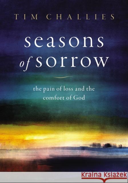 Seasons of Sorrow: The Pain of Loss and the Comfort of God Tim Challies 9780310136736 Zondervan - książka