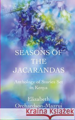 Seasons of the Jacarandas: Anthology of Stories Set in Kenya Elizabeth Orchardson-Mazrui 9781910162811 New Generation Publishing - książka