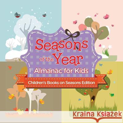 Seasons of the Year: Almanac for Kids Children's Books on Seasons Edition Baby Professor 9781682806180 Baby Professor - książka