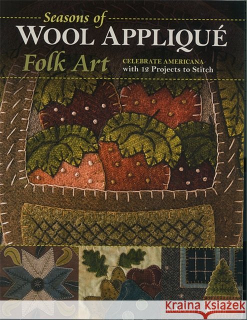 Seasons of Wool Applique Folk Art: Celebrate Americana with 12 Projects to Stitch Rebekah L. Smith 9781617454806 C&T Publishing - książka