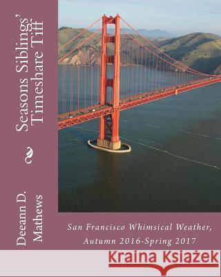 Seasons Siblings' Timeshare Tiff: San Francisco Whimsical Weather, Fall 2016-Spring 2017 Mathews, Deeann D. 9781975818159 Createspace Independent Publishing Platform - książka