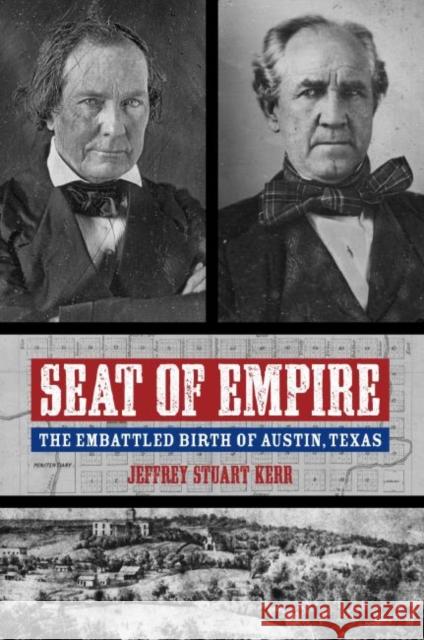 Seat of Empire: The Embattled Birth of Austin, Texas Jeffrey Stuart Kerr 9780896729742 Longleaf Service - książka