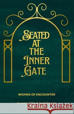 Seated at the Inner Gate: 14 Weeks of Devotions & Prayers for Everyday Life Women of Encounter 9781961194519 Encounter Creative - książka