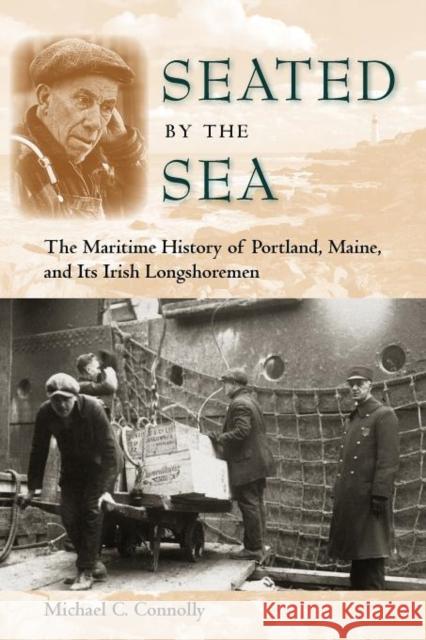 Seated by the Sea: The Maritime History of Portland, Maine, and Its Irish Longshoremen Michael C. Connolly 9780813037226 University Press of Florida - książka