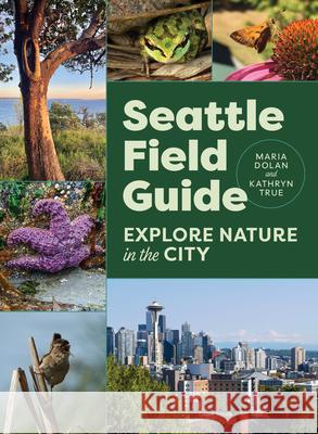 Seattle Field Guide: Explore Nature in the City Maria Dolan Kathryn True 9781680517637 Mountaineers Books - książka