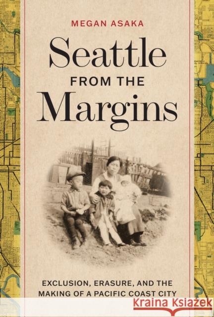 Seattle from the Margins: Exclusion, Erasure, and the Making of a Pacific Coast City Megan Asaka 9780295750675 University of Washington Press - książka