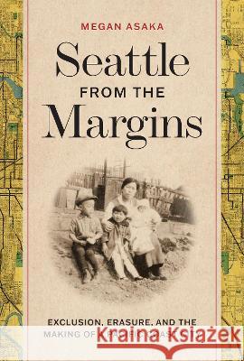 Seattle from the Margins: Exclusion, Erasure, and the Making of a Pacific Coast City Megan Asaka 9780295751863 University of Washington Press - książka