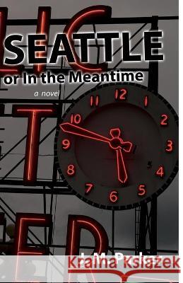 Seattle, or In the Meantime J. M. Parker 9781734738933 Beautiful Dreamer Press - książka