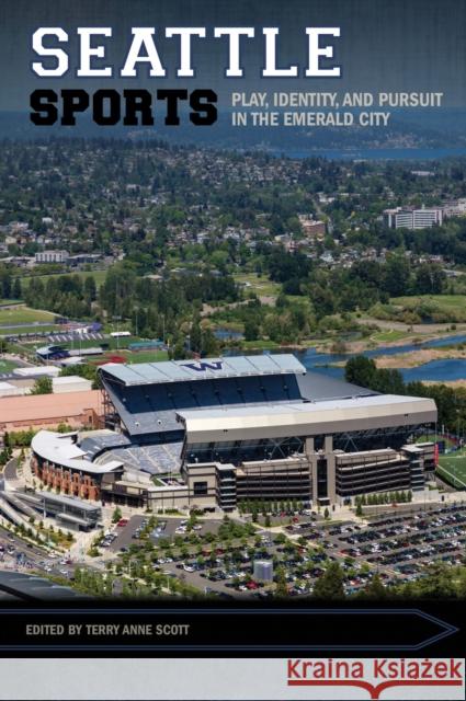 Seattle Sports: Play, Identity, and Pursuit in the Emerald City Scott, Terry Anne 9781682261354 University of Arkansas Press - książka