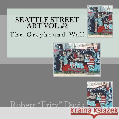 Seattle Street Art Vol #2: The Greyhound Wall Robert Fritz Davis 9781477515716 Createspace - książka
