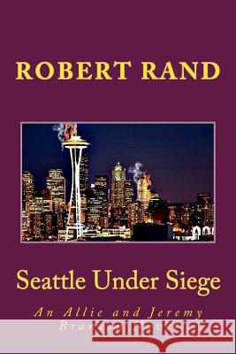 Seattle Under Siege: An Allie and Jeremy Branson Novel Robert Rand 9781542769600 Createspace Independent Publishing Platform - książka