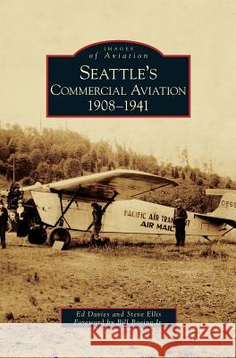 Seattle's Commercial Aviation: 1908-1941 Ed Davies, Steve Ellis (University of Birmingham), Bill Boeing, Jr 9781531646547 Arcadia Publishing Library Editions - książka