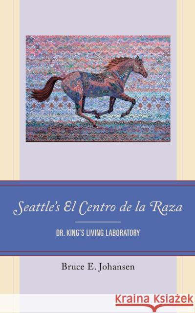 Seattle's El Centro de la Raza: Dr. King's Living Laboratory Bruce E. Johansen 9781498569651 Lexington Books - książka