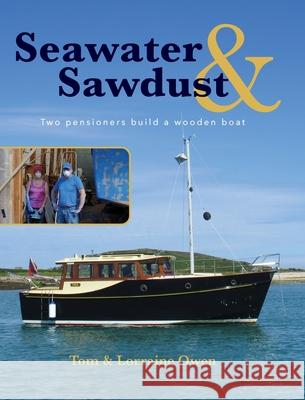 Seawater and Sawdust: Two pensioners build a wooden boat Lorraine Owen Tom Owen 9781916387331 Self Publishing House - książka