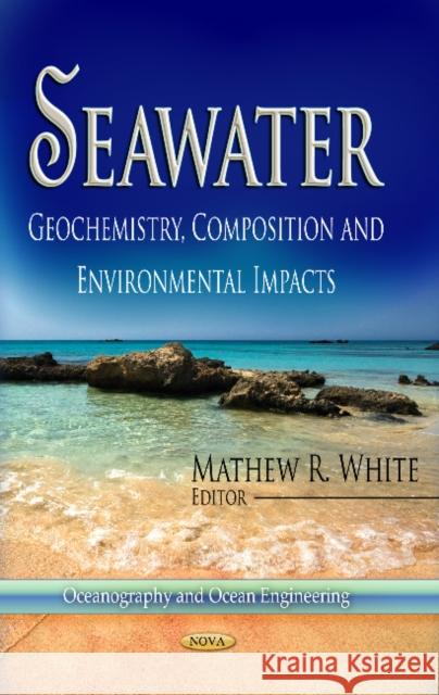 Seawater: Geochemistry, Composition & Environmental Impacts Mathew R White 9781628086065 Nova Science Publishers Inc - książka