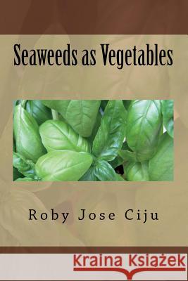 Seaweeds as Vegetables Roby Jose Ciju 9781500985271 Createspace - książka