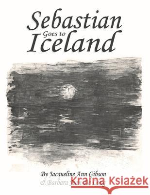 Sebastian Goes to Iceland Jacqueline Ann Gibson Barbara Jean D 9781499390865 Createspace Independent Publishing Platform - książka