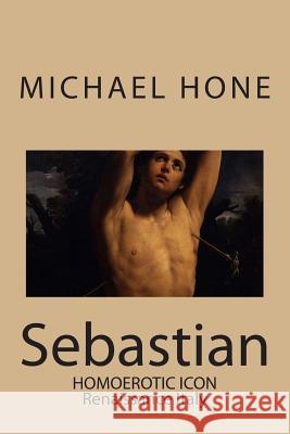 Sebastian: Homoerotic Icon - Renaissance Italy Michael Hone 9781500633103 Createspace Independent Publishing Platform - książka