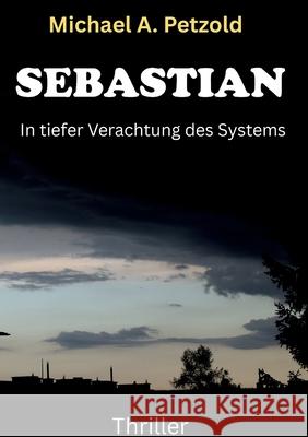 Sebastian: In tiefer Verachtung des Systems Michael A. Petzold 9783819210174 Bod - Books on Demand - książka