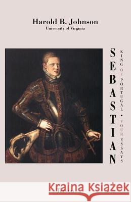 Sebastian King of Portugal: Four Essays Johnson, Harold B. 9781604949988 Wheatmark - książka