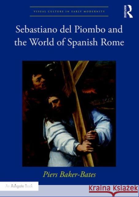 Sebastiano del Piombo and the World of Spanish Rome Piers Baker-Bates 9781472466020 Routledge - książka