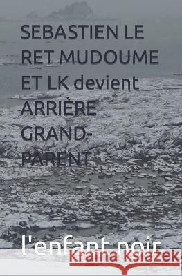 SEBASTIEN LE RET MUDOUME ET LK devient ARRIERE GRAND-PARENT L'Enfant Noir   9782494451179 Afnil - książka