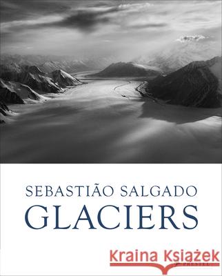 Sebasti?o Salgado: Glaciers L?ila Wanick Salgado Elisa Palazzi 9783791394039 Prestel Publishing - książka