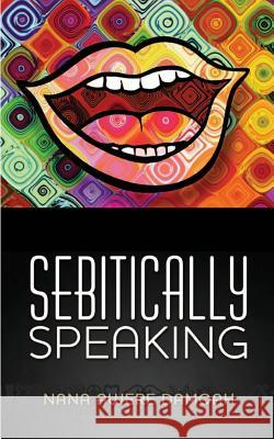 Sebitically Speaking Nana Awere Damoah 9781505742404 Createspace - książka