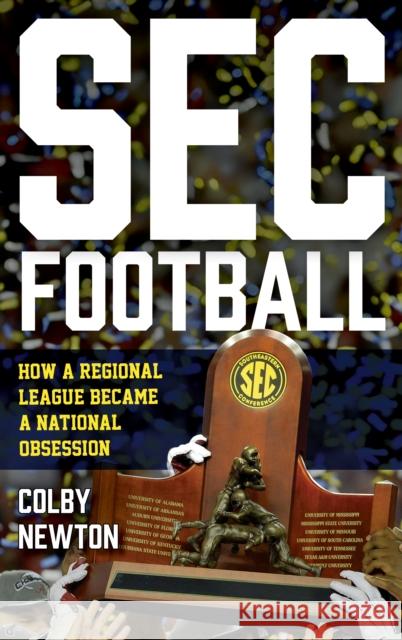 SEC Football: How a Regional League Became a National Obsession Colby Newton 9781538186947 Rowman & Littlefield Publishers - książka